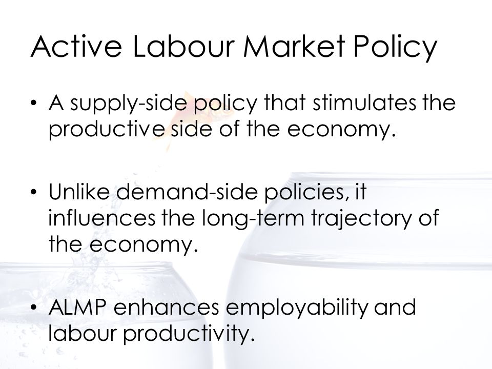 Active Labour Market Policy A supply-side policy that stimulates the productive side of the economy.
