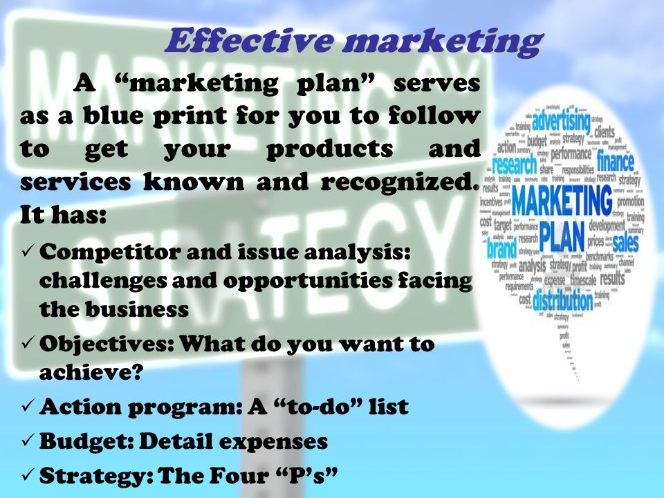 Effective marketing A marketing plan serves as a blue print for you to follow to get your products and services known and recognized.
