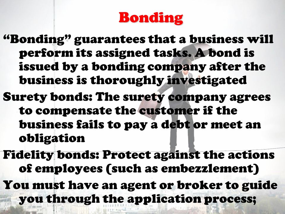 Bonding Bonding guarantees that a business will perform its assigned tasks.