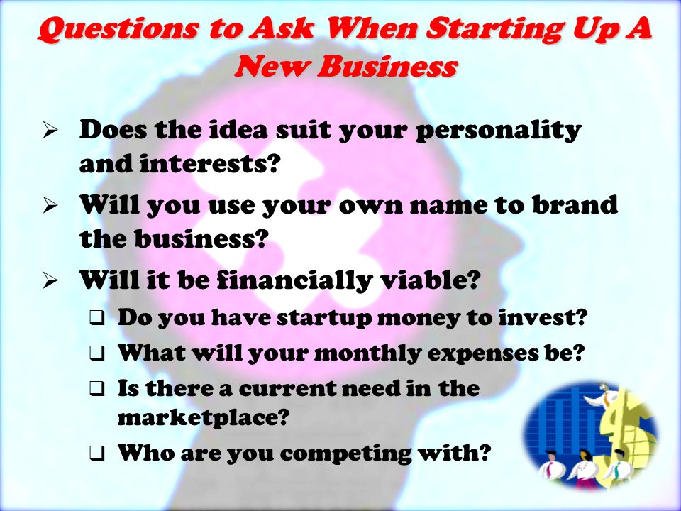 Questions to Ask When Starting Up A New Business  Does the idea suit your personality and interests.
