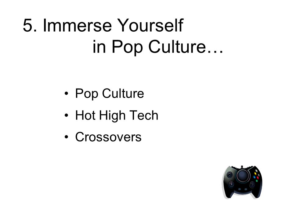 5. Immerse Yourself in Pop Culture… Pop Culture Hot High Tech Crossovers