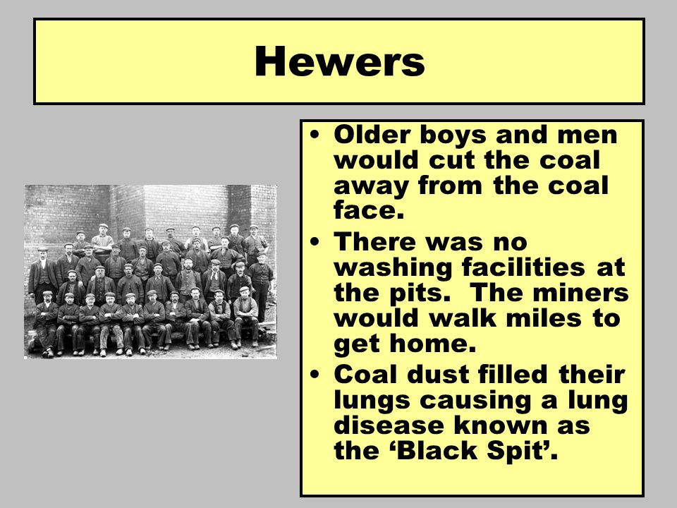 Older boys and men would cut the coal away from the coal face.