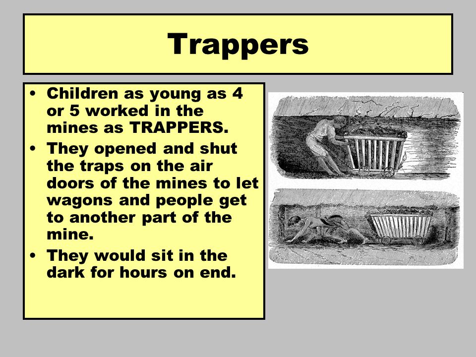 Children as young as 4 or 5 worked in the mines as TRAPPERS.