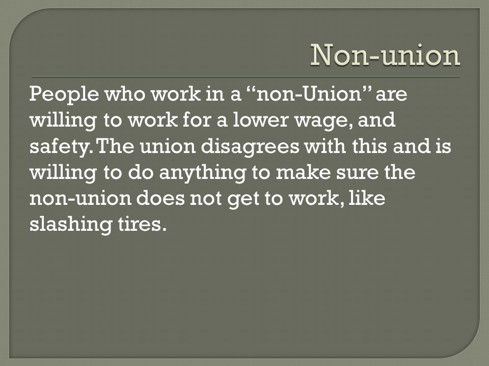 People who work in a non-Union are willing to work for a lower wage, and safety.