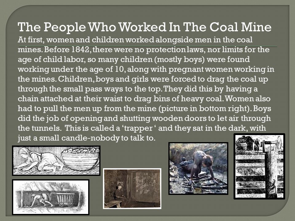 The People Who Worked In The Coal Mine At first, women and children worked alongside men in the coal mines.