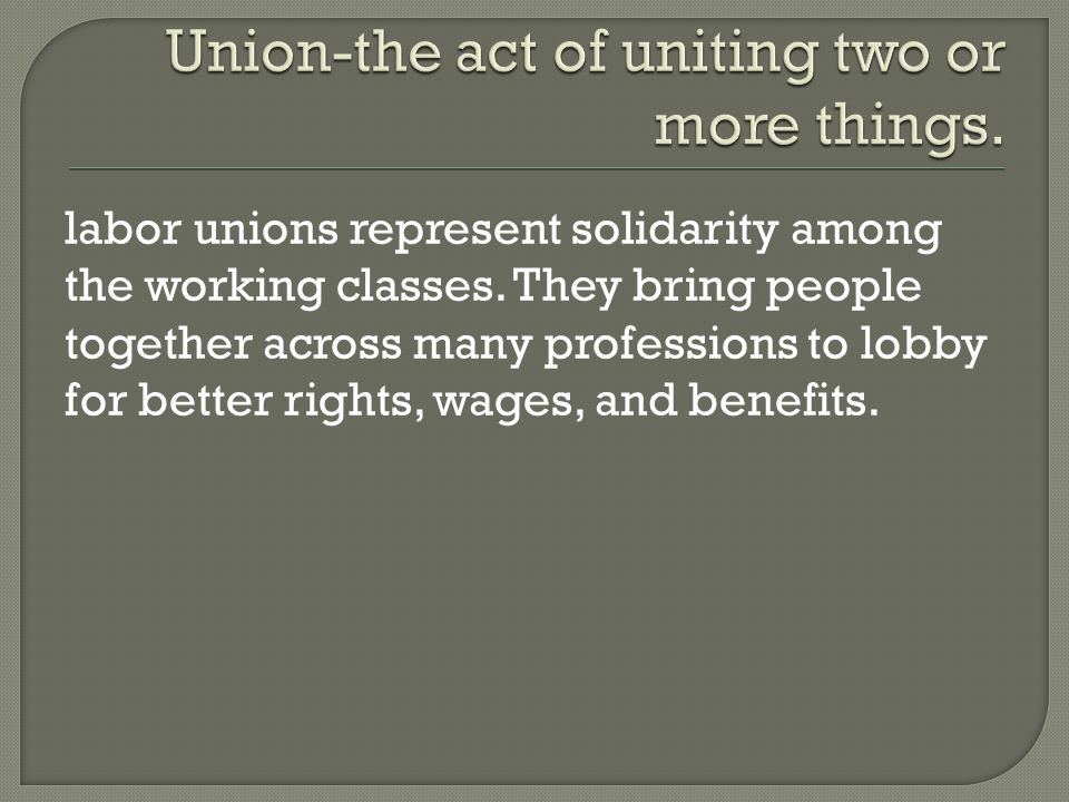 labor unions represent solidarity among the working classes.