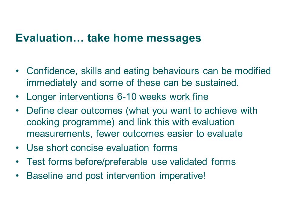 Evaluation… take home messages Confidence, skills and eating behaviours can be modified immediately and some of these can be sustained.