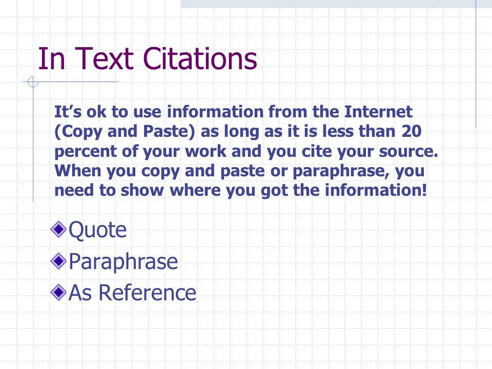 In Text Citations Quote Paraphrase As Reference It’s ok to use information from the Internet (Copy and Paste) as long as it is less than 20 percent of your work and you cite your source.