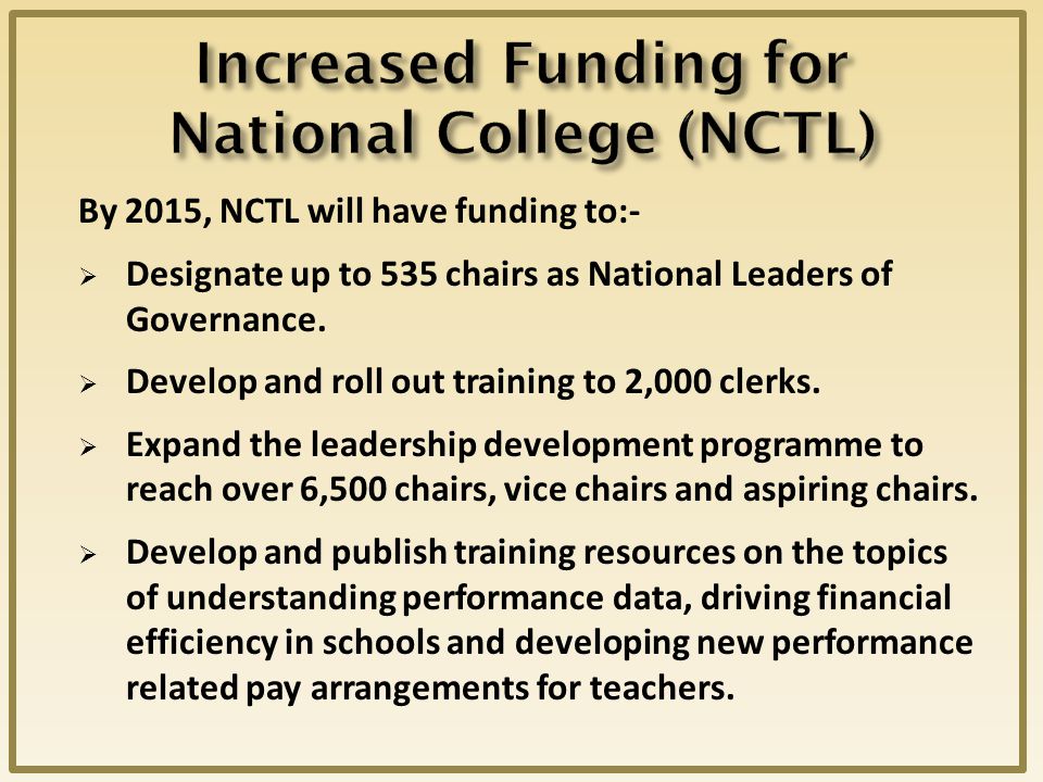 By 2015, NCTL will have funding to:-  Designate up to 535 chairs as National Leaders of Governance.