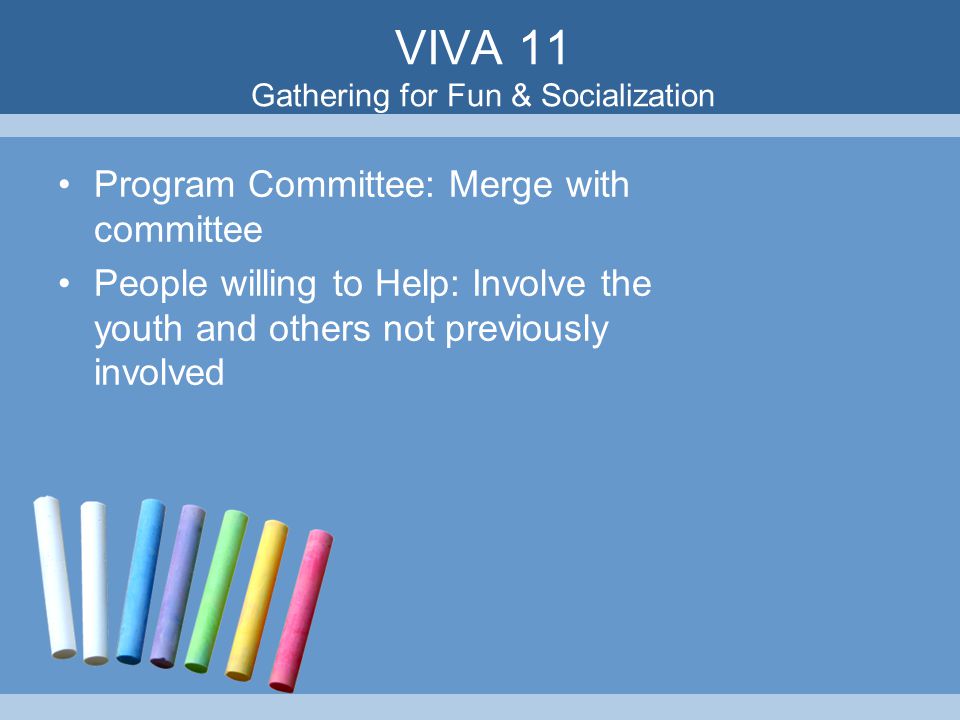 VIVA 11 Gathering for Fun & Socialization Program Committee: Merge with committee People willing to Help: Involve the youth and others not previously involved
