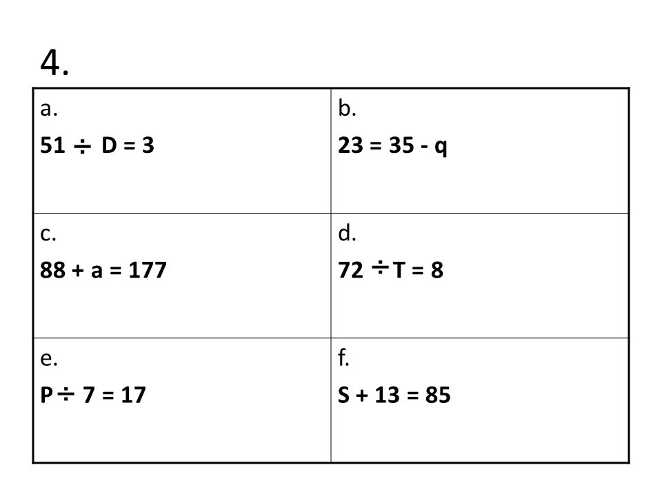 4. a. 51 D = 3 b. 23 = 35 - q c a = 177 d. 72 T = 8 e. P 7 = 17 f. S + 13 = 85