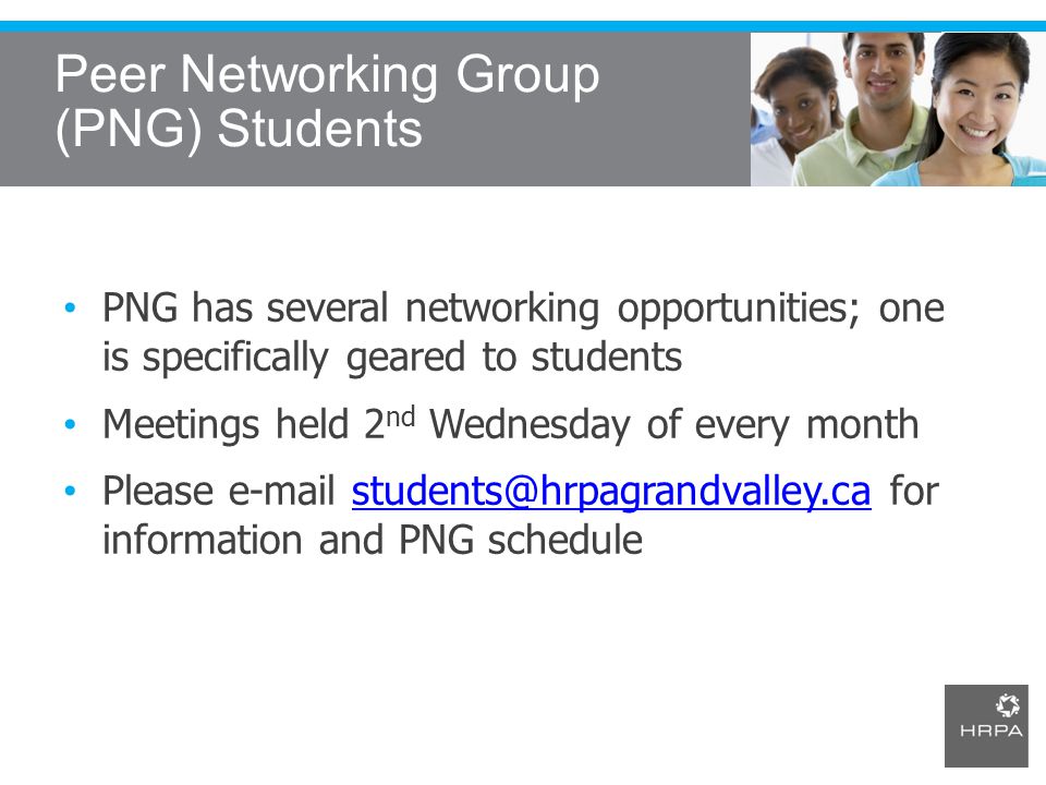 Peer Networking Group (PNG) Students PNG has several networking opportunities; one is specifically geared to students Meetings held 2 nd Wednesday of every month Please  for information and PNG