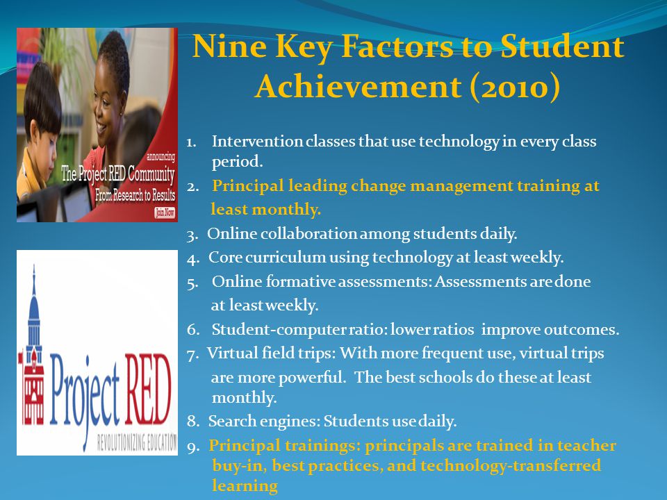 Nine Key Factors to Student Achievement (2010) 1.Intervention classes that use technology in every class period.