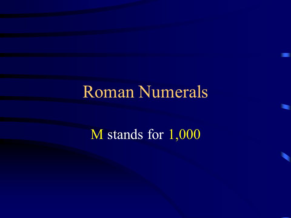 Roman Numerals M stands for 1,000