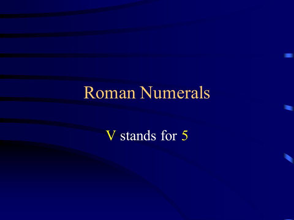 Roman Numerals V stands for 5