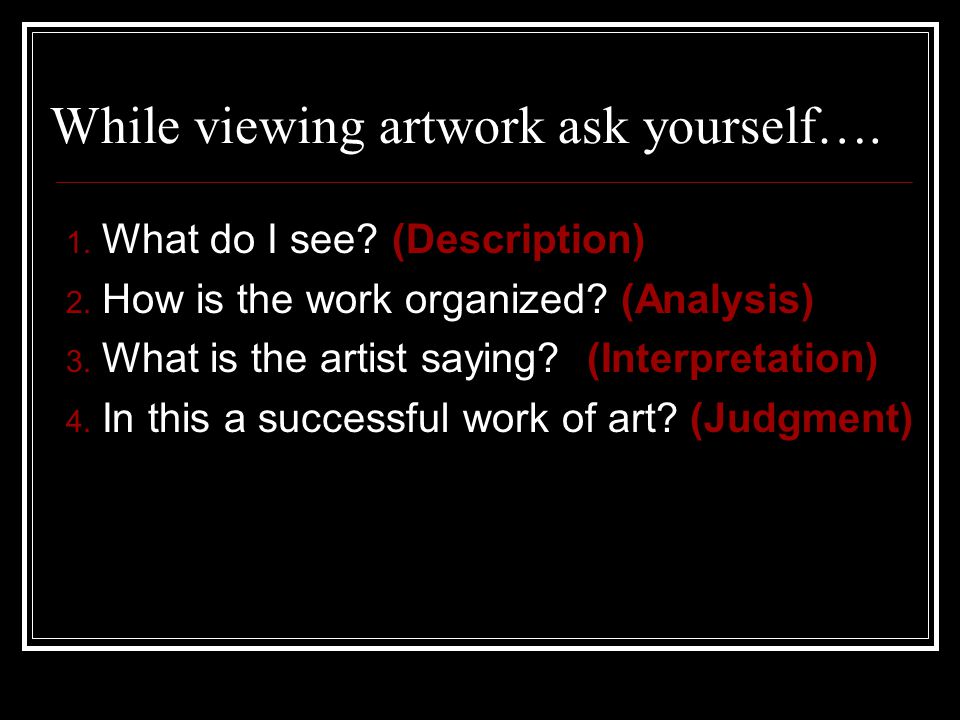 While viewing artwork ask yourself…. 1. What do I see.