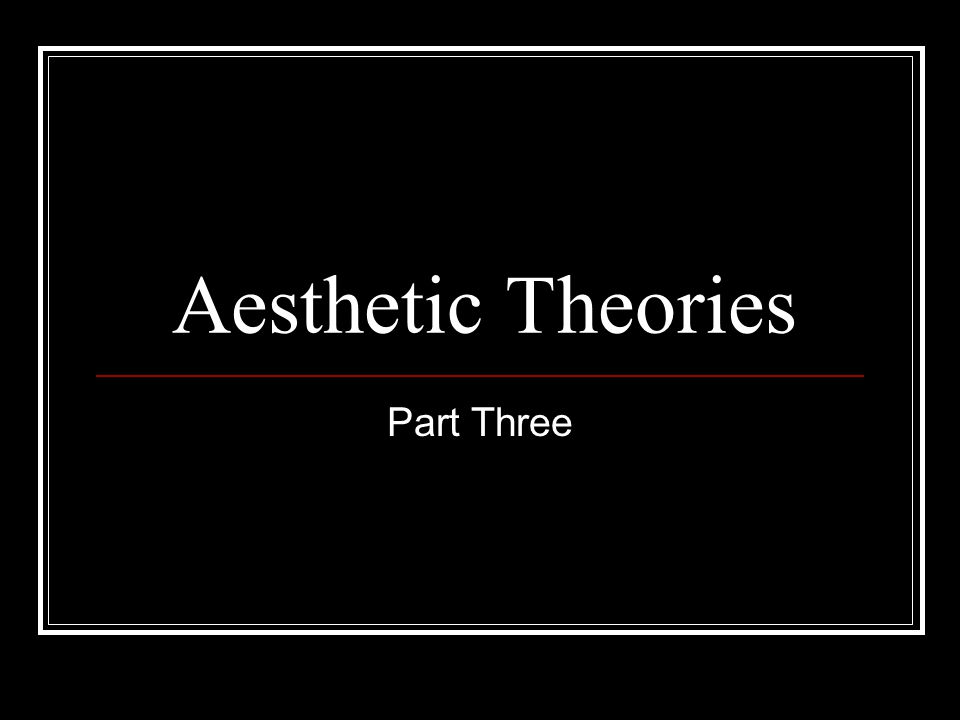 Aesthetic Theories Part Three