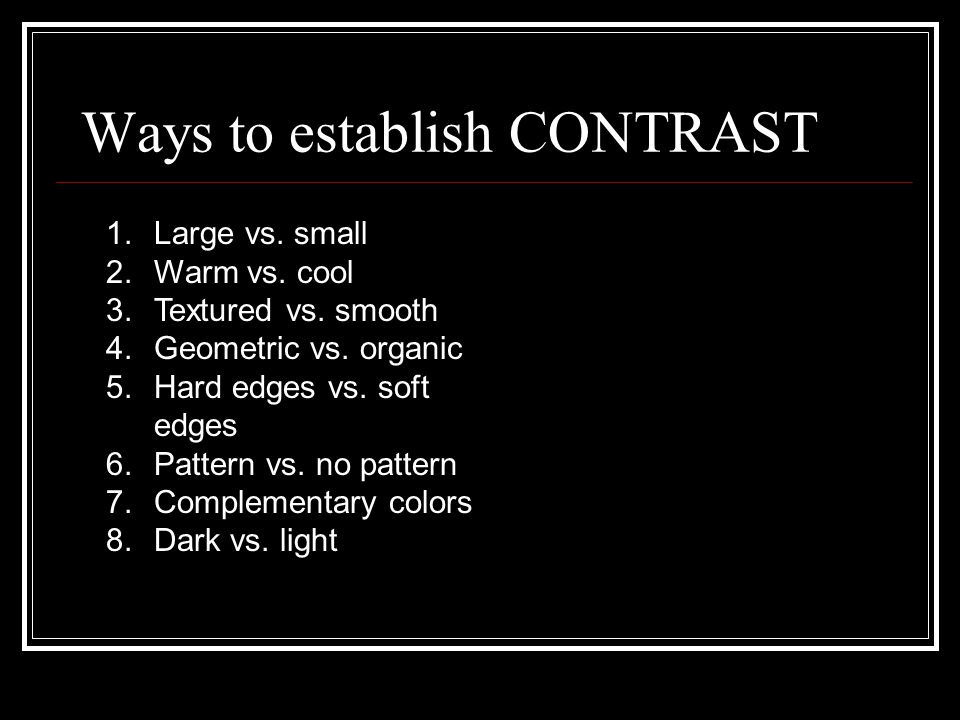 Ways to establish CONTRAST 1.Large vs. small 2.Warm vs.