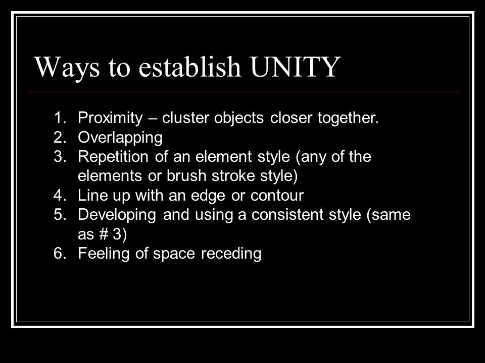 Ways to establish UNITY 1.Proximity – cluster objects closer together.