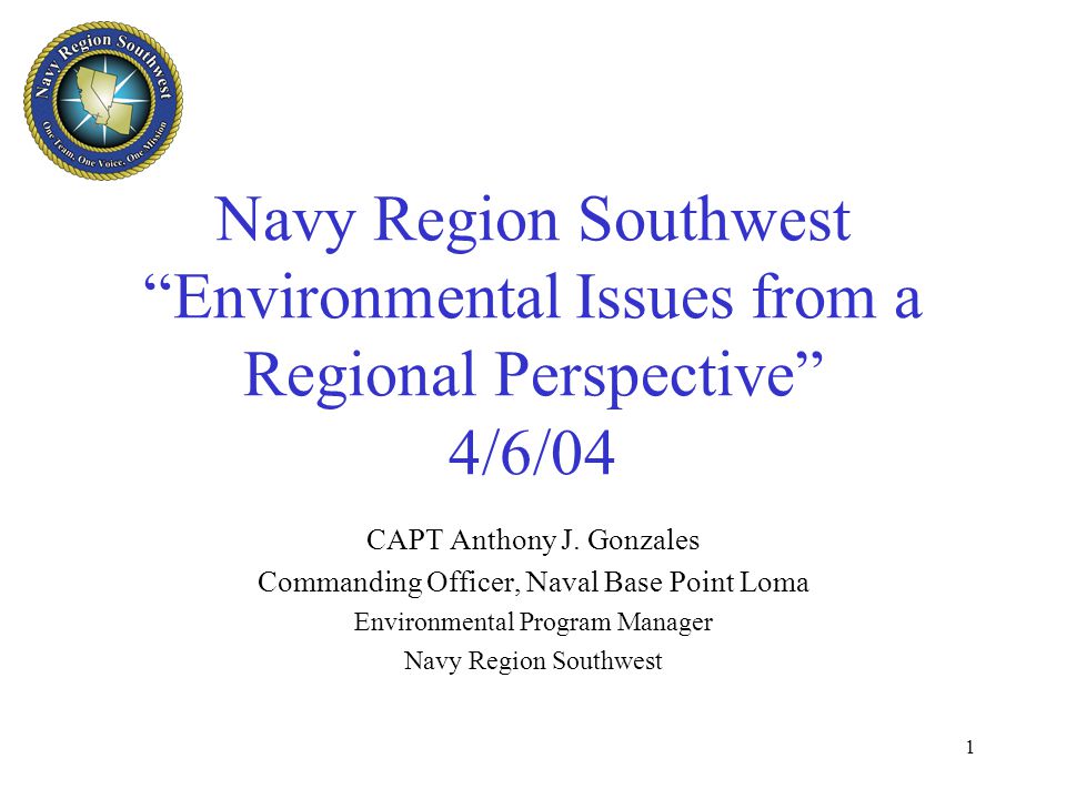 1 Navy Region Southwest Environmental Issues from a Regional Perspective 4/6/04 CAPT Anthony J.