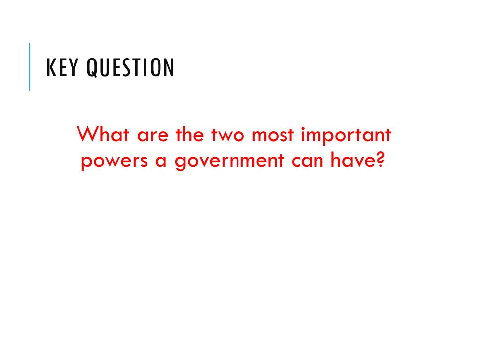 KEY QUESTION What are the two most important powers a government can have
