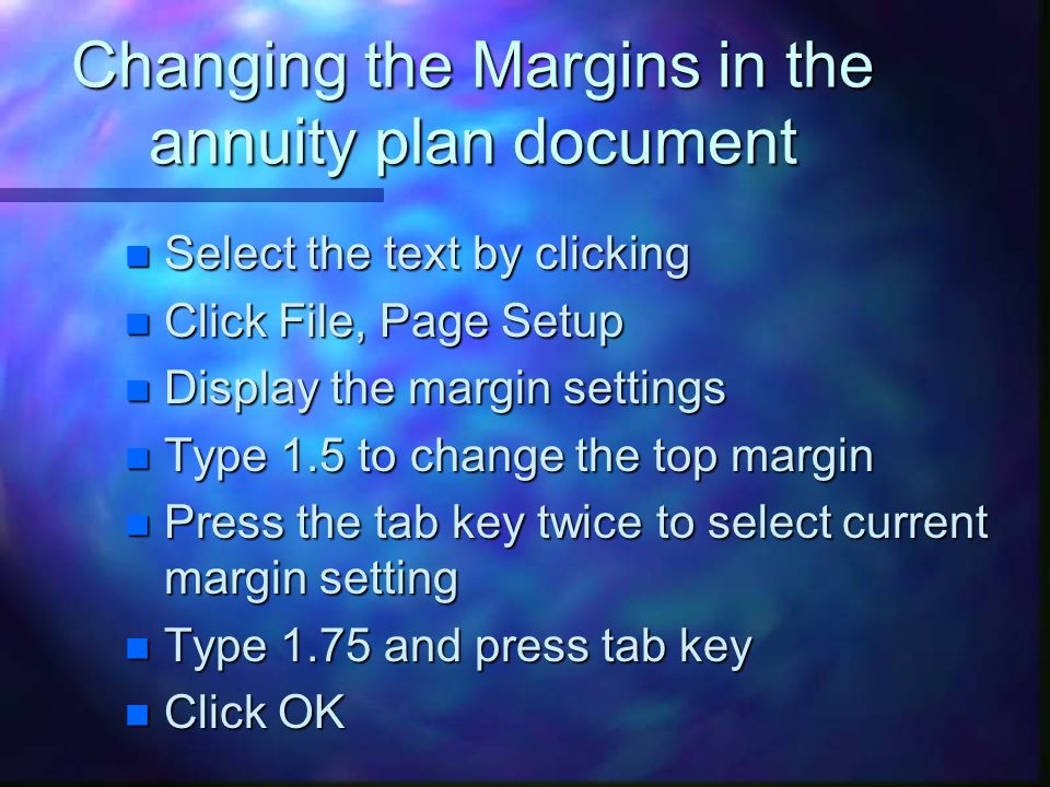 Changing the Margins n Click File, Page Setup n Display margin settings n Use the arrows to change the settings n Make sure the Whole document option is selected in the apply to list box n Click OK