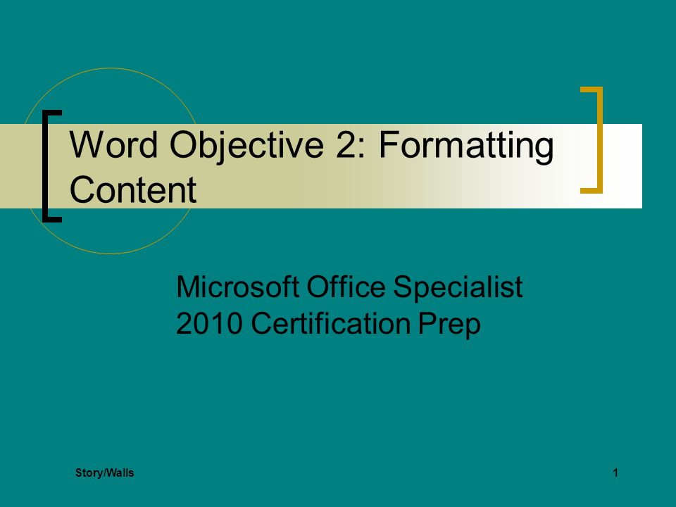 1 Word Objective 2: Formatting Content Microsoft Office Specialist 2010 Certification Prep Story/Walls