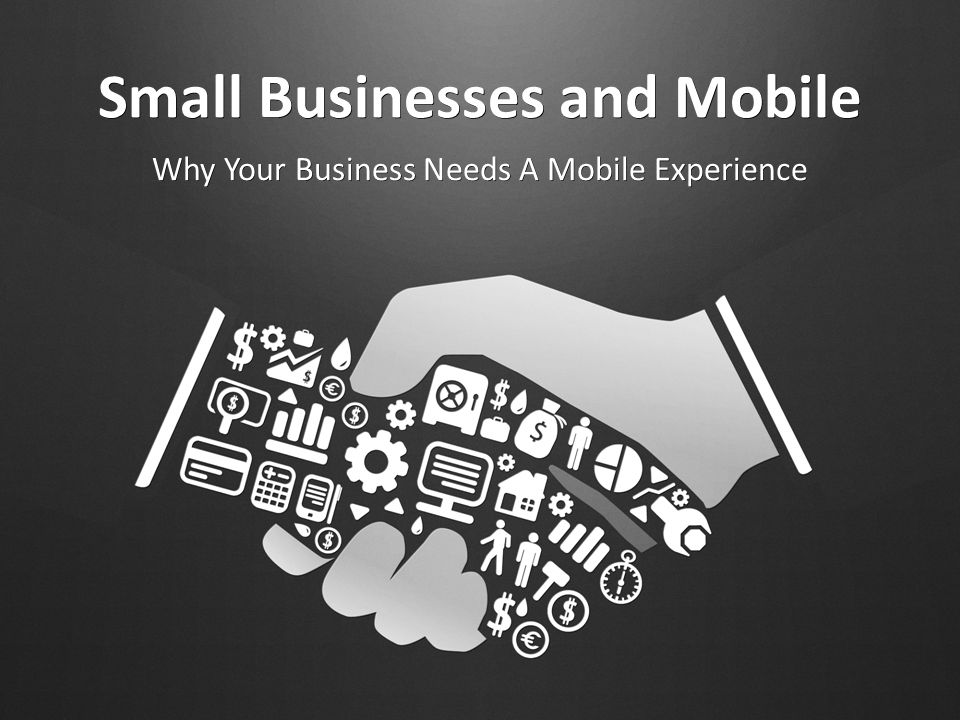 Small Businesses and Mobile Why Your Business Needs A Mobile Experience