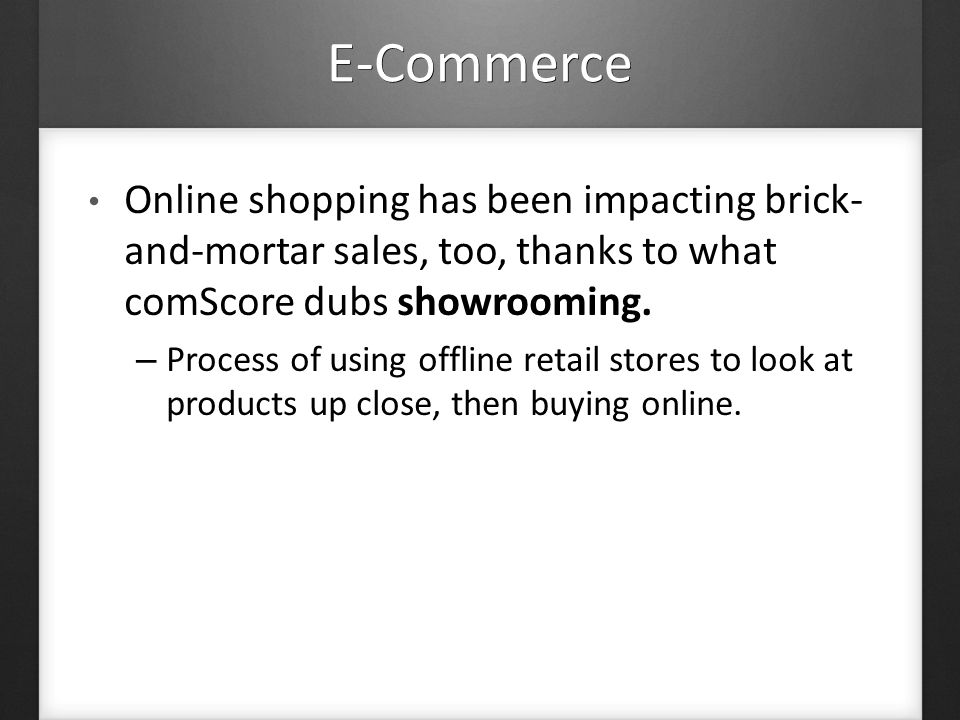 E-Commerce Online shopping has been impacting brick- and-mortar sales, too, thanks to what comScore dubs showrooming.
