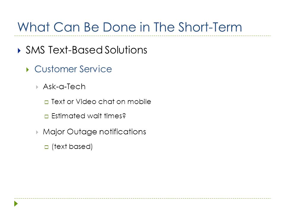 What Can Be Done in The Short-Term  SMS Text-Based Solutions  Customer Service  Ask-a-Tech  Text or Video chat on mobile  Estimated wait times.