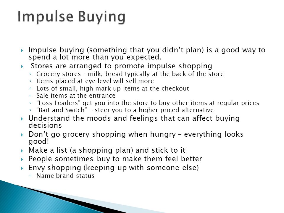  Impulse buying (something that you didn’t plan) is a good way to spend a lot more than you expected.