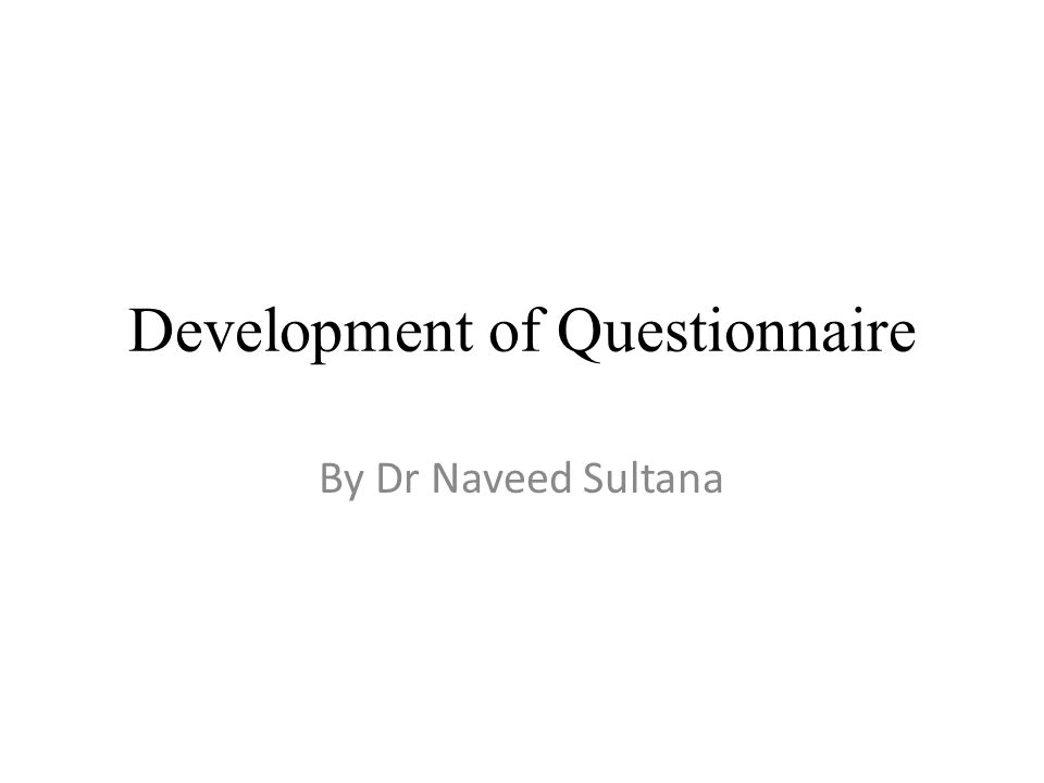 Development of Questionnaire By Dr Naveed Sultana