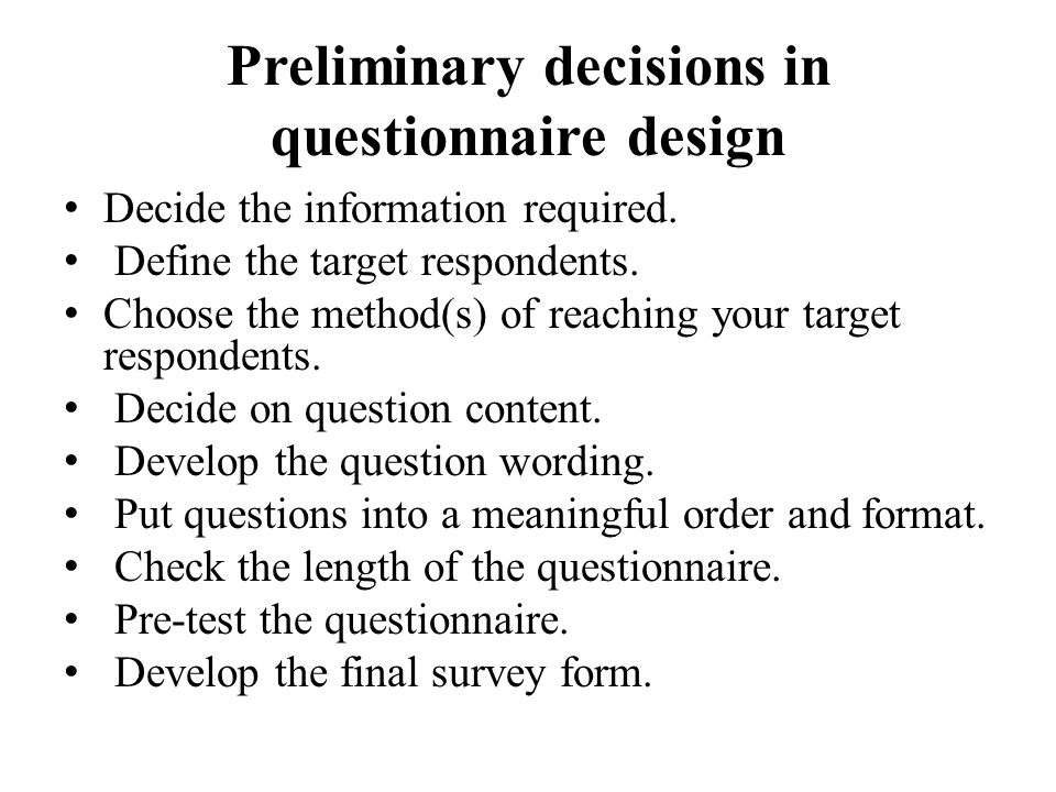 Preliminary decisions in questionnaire design Decide the information required.