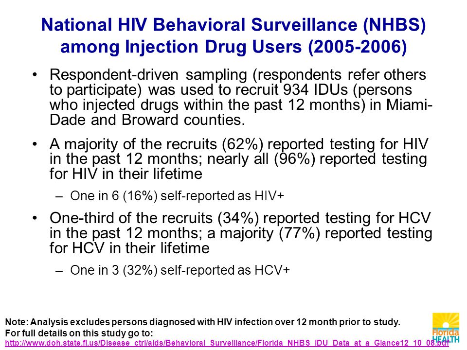 National HIV Behavioral Surveillance (NHBS) among Injection Drug Users ( ) Respondent-driven sampling (respondents refer others to participate) was used to recruit 934 IDUs (persons who injected drugs within the past 12 months) in Miami- Dade and Broward counties.