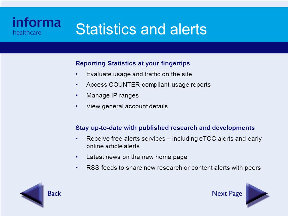Statistics and alerts Reporting Statistics at your fingertips Evaluate usage and traffic on the site Access COUNTER-compliant usage reports Manage IP ranges View general account details Stay up-to-date with published research and developments Receive free alerts services – including eTOC alerts and early online article alerts Latest news on the new home page RSS feeds to share new research or content alerts with peers