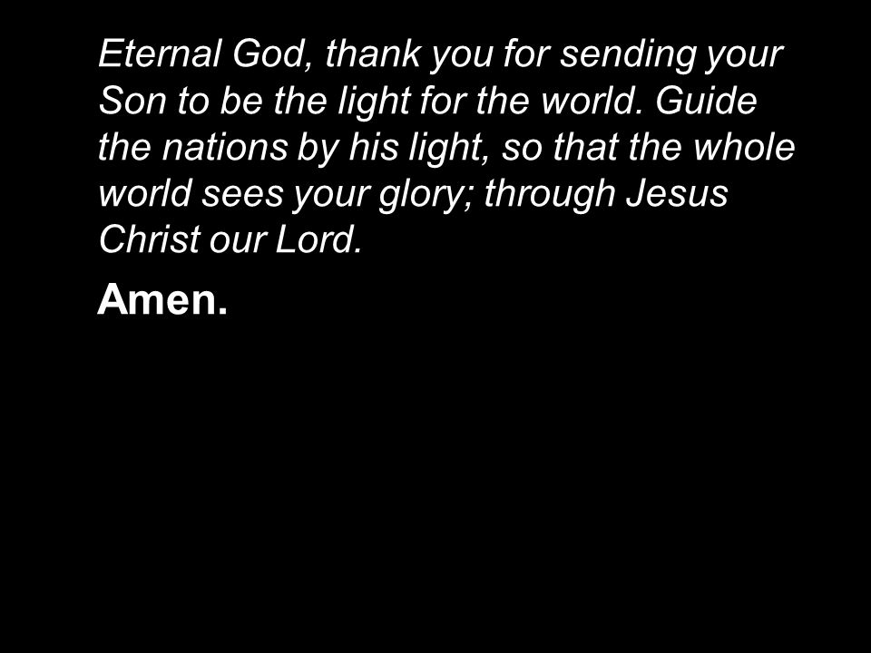 Eternal God, thank you for sending your Son to be the light for the world.