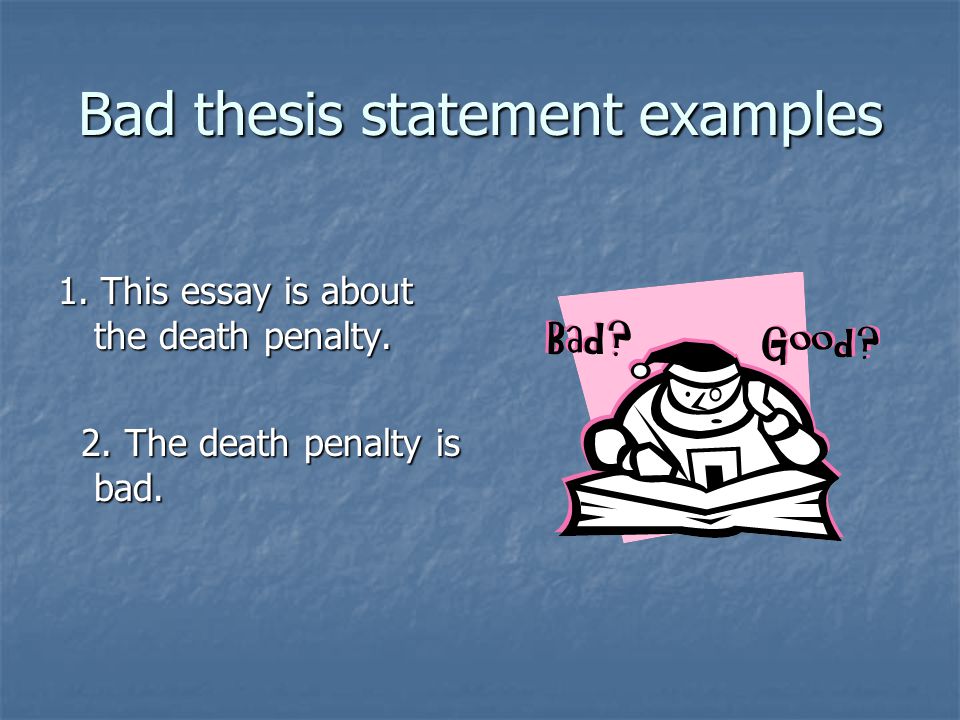 Bad thesis statement examples 1. This essay is about the death penalty.