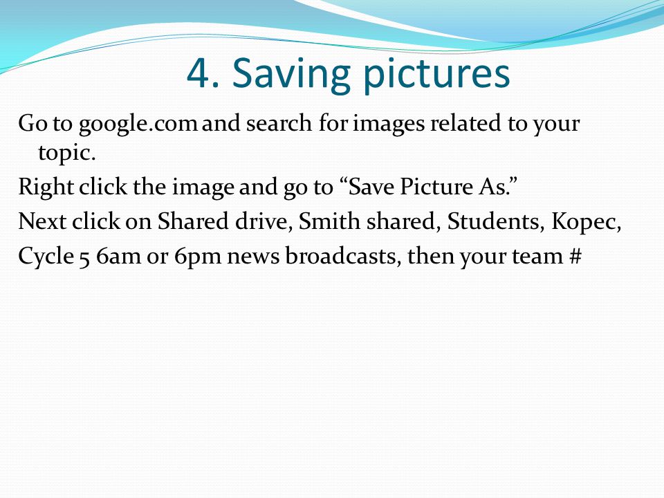 4. Saving pictures Go to google.com and search for images related to your topic.