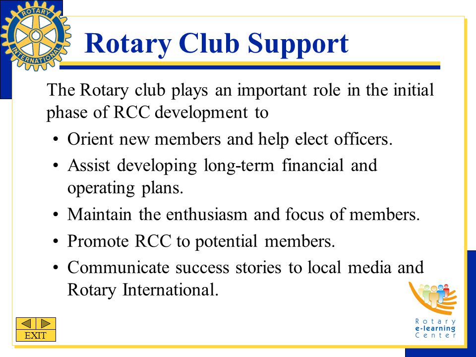 Rotary Club Support The Rotary club plays an important role in the initial phase of RCC development to Orient new members and help elect officers.