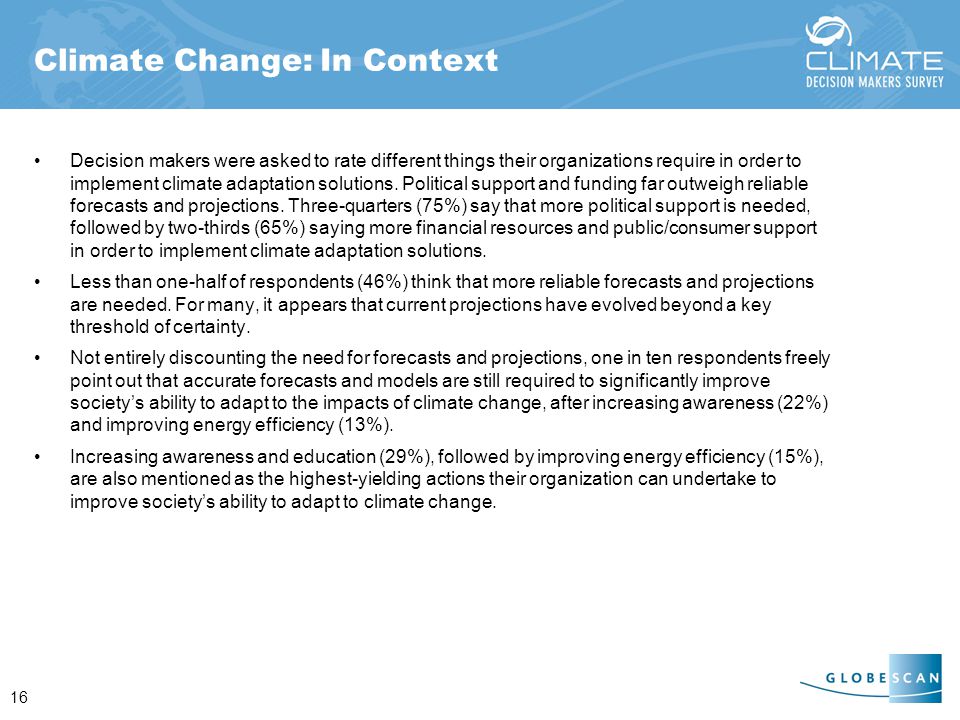 16 Climate Change: In Context Decision makers were asked to rate different things their organizations require in order to implement climate adaptation solutions.