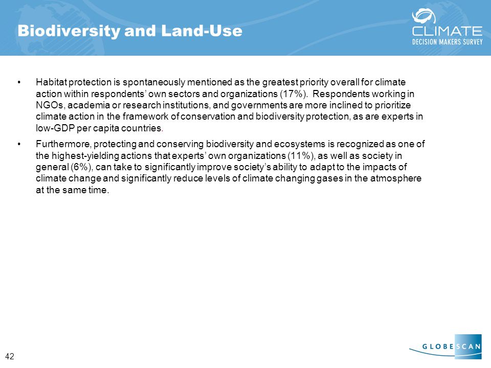 42 Biodiversity and Land-Use Habitat protection is spontaneously mentioned as the greatest priority overall for climate action within respondents’ own sectors and organizations (17%).