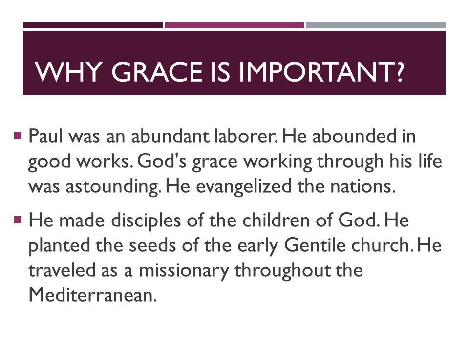 WHY GRACE IS IMPORTANT.  Paul was an abundant laborer.
