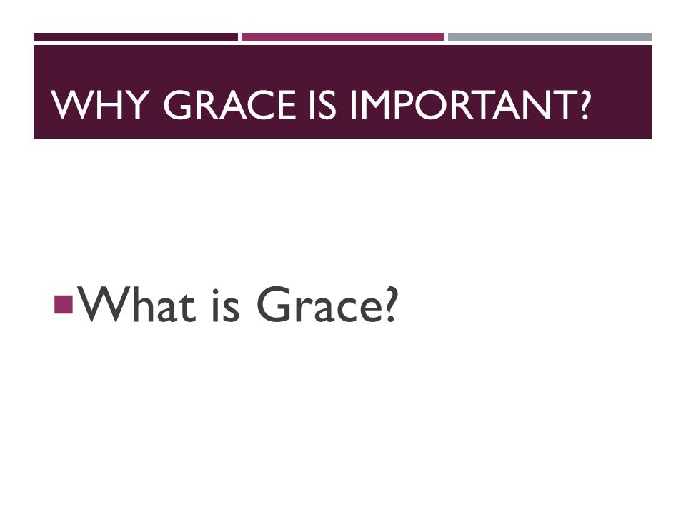 WHY GRACE IS IMPORTANT  What is Grace