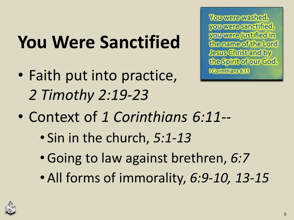 You Were Sanctified Faith put into practice, 2 Timothy 2:19-23 Context of 1 Corinthians 6:11-- Sin in the church, 5:1-13 Going to law against brethren, 6:7 All forms of immorality, 6:9-10,