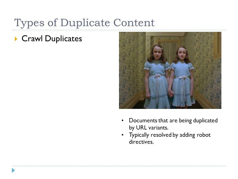 Types of Duplicate Content  Crawl Duplicates Documents that are being duplicated by URL variants.