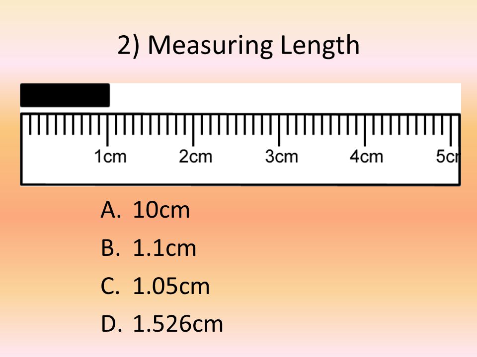 2) Measuring Length A.10cm B.1.1cm C.1.05cm D.1.526cm