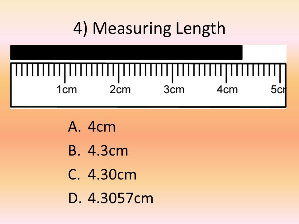 4) Measuring Length A.4cm B.4.3cm C.4.30cm D cm