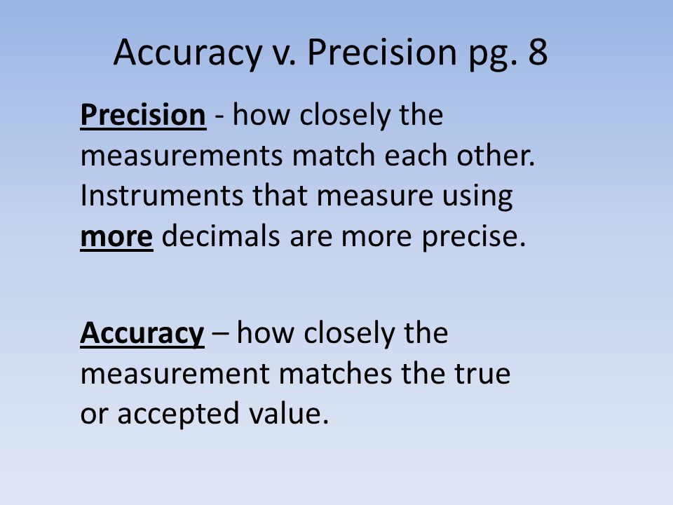 Accuracy v. Precision pg. 8 Precision - how closely the measurements match each other.