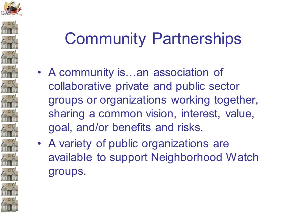 Community Partnerships A community is…an association of collaborative private and public sector groups or organizations working together, sharing a common vision, interest, value, goal, and/or benefits and risks.