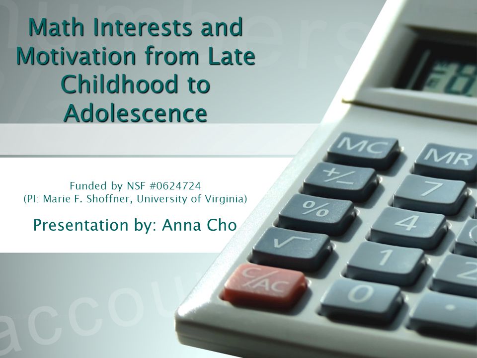 Math Interests and Motivation from Late Childhood to Adolescence Math Interests and Motivation from Late Childhood to Adolescence Funded by NSF # (PI: Marie F.